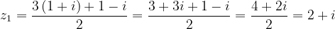 \dpi{120} z_{1}=\frac{3\left ( 1+i \right )+1-i}{2}=\frac{3+3i+1-i}{2}=\frac{4+2i}{2}=2+i